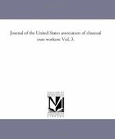 Journal of the United States Association of Charcoal Iron Workers: Vol. 3. 1418188557 Book Cover