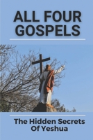 All Four Gospels: The Hidden Secrets Of Yeshua: Tales Of Traditions Of Yeshua B099179X31 Book Cover