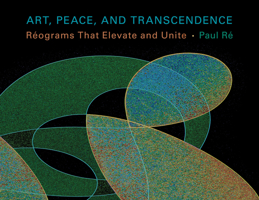 Art, Peace, and Transcendence: Réograms That Elevate and Unite 0826355153 Book Cover