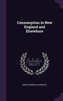 Consumption in New England and Elsewhere 1358341060 Book Cover