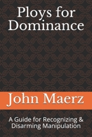 Ploys for Dominance: A Guide for Recognizing & Disarming Manipulation 0986436437 Book Cover