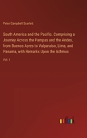 South America and the Pacific. Comprising a Journey Across the Pampas and the Andes, from Buenos Ayres to Valparaiso, Lima, and Panama, with Remarks Upon the Isthmus: Vol. I 3385577934 Book Cover