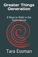 Greater Things Generation: 8 Ways to Walk in the Supernatural B086Y4S6GM Book Cover