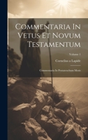 Commentaria In Vetus Et Novum Testamentum: Commentaria In Pentateuchum Mosis; Volume 1 1020958421 Book Cover