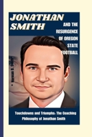 JONATHAN SMITH AND THE RESURGENCE OF OREGON STATE FOOTBALL: Touchdowns and Triumphs: The Coaching Philosophy of Jonathan Smith B0CP2PJSR8 Book Cover