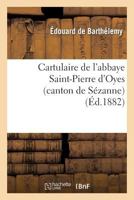 Cartulaire de l'Abbaye Saint-Pierre d'Oyes (Canton de Sézanne): Suivi d'Une Note: Sur Les Anciens Seigneurs de Broyes 2012859682 Book Cover