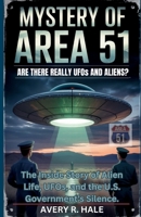 The Mystery of Area 51: Are There Really UFOs and Aliens?: The Inside Story of Alien Life, UFOs, and the U.S. Government's Silence. (Flight Chronicles of the World’s Legendary Aircraft.) B0FNDJVKNB Book Cover