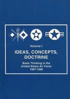 Ideas, Concepts, Doctrine : Basic Thinking in the United States Air Force 1907-1960 1585660299 Book Cover
