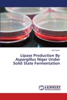 Lipase Production By Aspergillus Niger Under Solid State Fermentation 3659394912 Book Cover