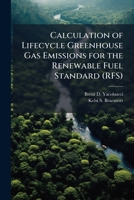 Calculation of Lifecycle Greenhouse Gas Emissions for the Renewable Fuel Standard (RFS) 1025149106 Book Cover