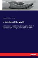 In the days of the youth: sermons on practical subjects, preached at Marlborough College, from 1871 to 1876 1274012457 Book Cover