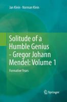 Solitude of a Humble Genius - Gregor Johann Mendel: Volume 1: Formative Years 3642427014 Book Cover