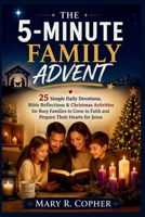 THE 5-MINUTE FAMILY ADVENT: 25 Simple Daily Devotions, Bible Reflections & Christmas Activities for Busy Families to Grow in Faith and Prepare Their Hearts for Jesus B0HGB85RRD Book Cover
