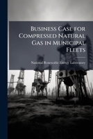 Business Case for Compressed Natural Gas in Municipal Fleets 1249130948 Book Cover