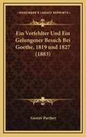 Ein Verfehlter Und Ein Gelungener Besuch Bei Goethe, 1819 und 1827 (1883) 114183877X Book Cover