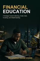 Financial Education: A Strategic Guide to Banking, Credit, Debt, Investing, and Wealth Building B0H71VDLJL Book Cover