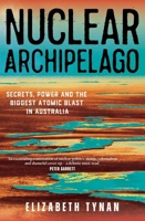 Nuclear Archipelago: Secrets, power and the biggest atomic blast in Australia 176117021X Book Cover