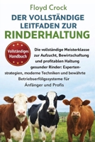 DER VOLLSTÄNDIGE LEITFADEN ZUR RINDERHALTUNG: Die vollständige Meisterklasse zur Aufzucht, Bewirtschaftung und profitablen Haltung gesunder Rinder: ... für Anfänger und Profis (German Edition) B0GGB46G46 Book Cover