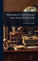 Friedrich von Logau und sein Zeitalter. (German Edition) 1024519430 Book Cover