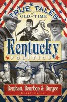 True Tales of Old-Time Kentucky Politics: Bombast, Bourbon & Burgoo 1596296364 Book Cover