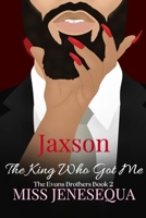 Jaxson, The King Who Got Me: The Evans Brothers Book 2 (The Evans Family) B0CGKYFTTH Book Cover