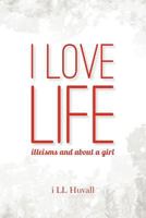 I Love Life: illeisms and about a girl 1467955736 Book Cover