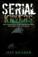 Serial Killers: Most Horrific Serial Killers Biographies, True Crime Cases, Murderers (True Crime, Serial Killers Uncut, Crime, Horror Stories, Horrible Crimes, Homecides) (Volume 2) 1533692440 Book Cover