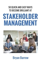 Stakeholder Management: 50 Ways That you can Become Brilliant at Project Stakeholder Management, or How to Engage, Inspire and Manage Even Difficult Stakeholders 1542687756 Book Cover