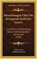 Betrachtungen �ber Die Bewegende Kraft Des Feuers: Und Die Zur Entwickelung Dieser Kraft Geeigneten Maschinen 1168025176 Book Cover