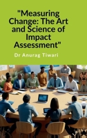 "Measuring Change: The Art and Science of Impact Assessment": Guide to Impact Assessment Process B0DYK3FCW6 Book Cover