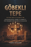 GÖBEKLI TEPE: The Stone Temple At The Dawn Of Time: An Archaeological Journey to Humanity's First Monument and the Birth of Civilization B0G3M1TW1W Book Cover