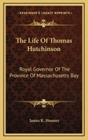 The Life of Thomas Hutchinson, Royal Governor of the Province of Massachusetts Bay 1016780540 Book Cover