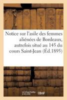 Notice Sur l'Asile Des Femmes Aliénées de Bordeaux: Autrefois Situé Au N° 145 Du Cours Saint-Jean 201373056X Book Cover