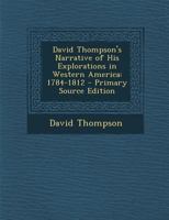 David Thompson's Narrative of His Explorations in Western America: 1784-1812 1015411428 Book Cover