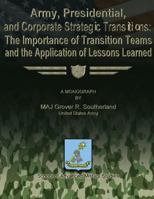 Army, Presidential, and Corporate Strategic Transitions: The Importance of Transition Teams and the Application of Lessons Learned 1479194093 Book Cover