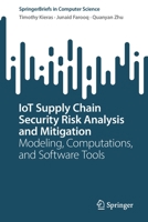 IoT Supply Chain Security Risk Analysis and Mitigation: Modeling, Computations, and Software Tools 3031084799 Book Cover