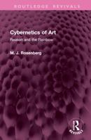 Cybernetics of Art: Reason and the Rainbow (Routledge Revivals) 1032799315 Book Cover
