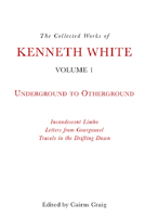 The Collected Works of Kenneth White, Volume 1: Underground to Otherground 1399511122 Book Cover