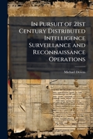 In Pursuit of 21st Century Distributed Intelligence Surveillance and Reconnaissance Operations 1025132246 Book Cover