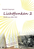 Lichtfunken Teil 2 - Zeitreise mit alten Briefen und Fotografien: Die Vergangenheit in einem neuen Licht betrachten und lebendige Geschichte erfahren (German Edition) 3384583450 Book Cover