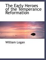 The Early Heroes of the Temperance Reformation 1022036912 Book Cover