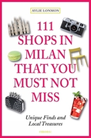111 Shops in Milan That You Must Not Miss: Unique Finds and Local Treasures 3954516373 Book Cover
