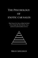 The Psychology of Exotic Car Sales: What Twenty-Five Years of High-Net-Worth Clients Taught Me About Identity, Trust, and the Art of Extraordinary Service B0GYM75DWL Book Cover