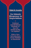 An Islamic Response to Imperialism: Political and Religious Writings of Sayyid Jamal ad-Din "al-Afghani" (California Library Reprint Series) 0520047745 Book Cover