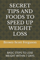 SECRET TIPS AND FOODS TO SPEED UP WEIGHT LOSS: BASIC STEPS TO LOSE WEIGHT WITHIN 7 DAYS B0BNGZGSBV Book Cover