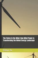 The Future in the Wind: How Wind Power Is Transforming the Global Energy Landscape B0G47ZL1BY Book Cover