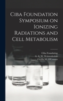 Ciba Foundation Symposium on Ionizing Radiations and Cell Metabolism 1014396301 Book Cover