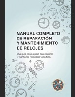 Manual Completo de Reparación y Mantenimiento de Relojes: Una guía paso a paso para reparar y mantener relojes de todo tipo (Spanish Edition) B0GNM96J8Q Book Cover