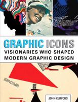 Graphic Icons: Visionaries Who Shaped Modern Graphic Design 0321887204 Book Cover