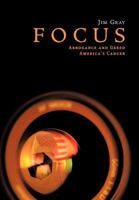 Focus: Arrogance and Greed, America's Cancer 1468536931 Book Cover